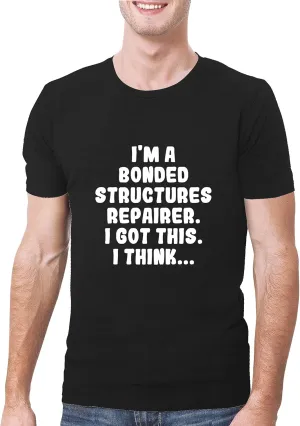I'm A Bonded Structures Repairer. I Got This. I Think... - A Soft & Comfortable Men's T-Shirt, Black, Large