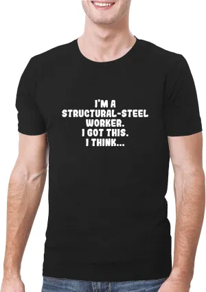 I'm A Structural-Steel Worker. I Got This. I Think... - A Soft & Comfortable Men's T-Shirt, Black, Large