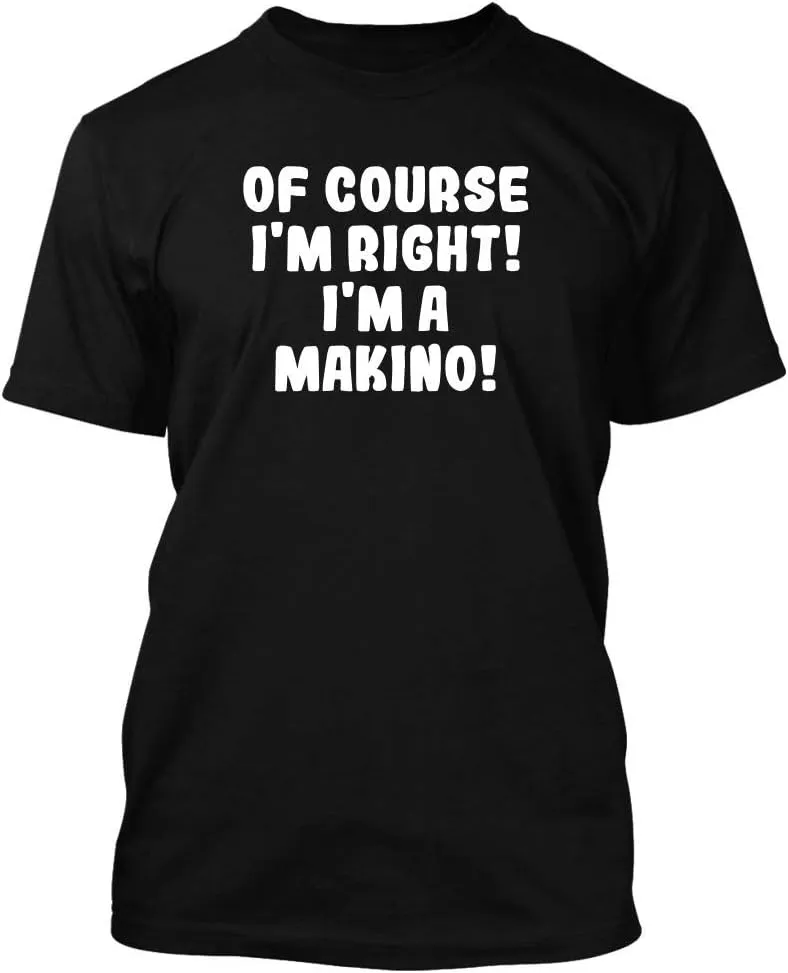 Of Course I'm Right! I'm A Makino! - Men's Soft & Comfortable T-Shirt
